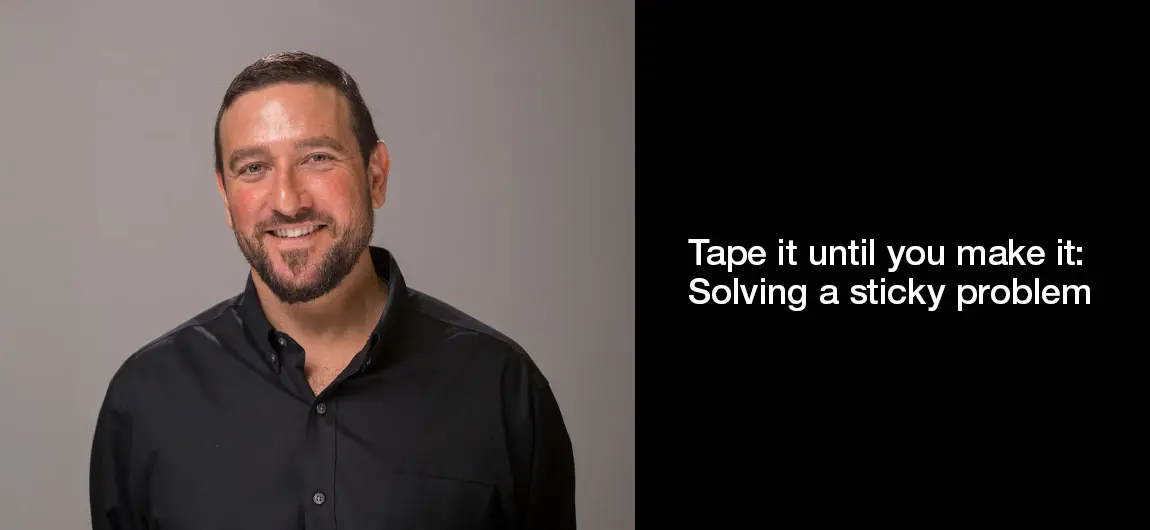 Tape it until you make it Solving a sticky problem