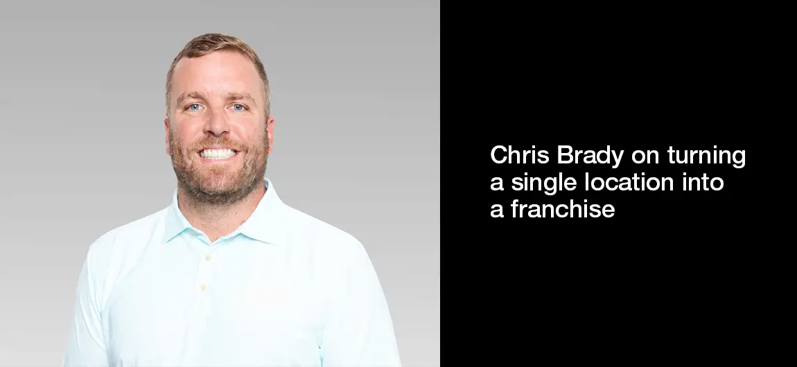Chris Brady on turning a single location into a franchise